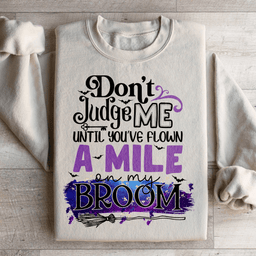 Don't Judge Me Until You've Flown A Mile On My Broom Sweatshirt