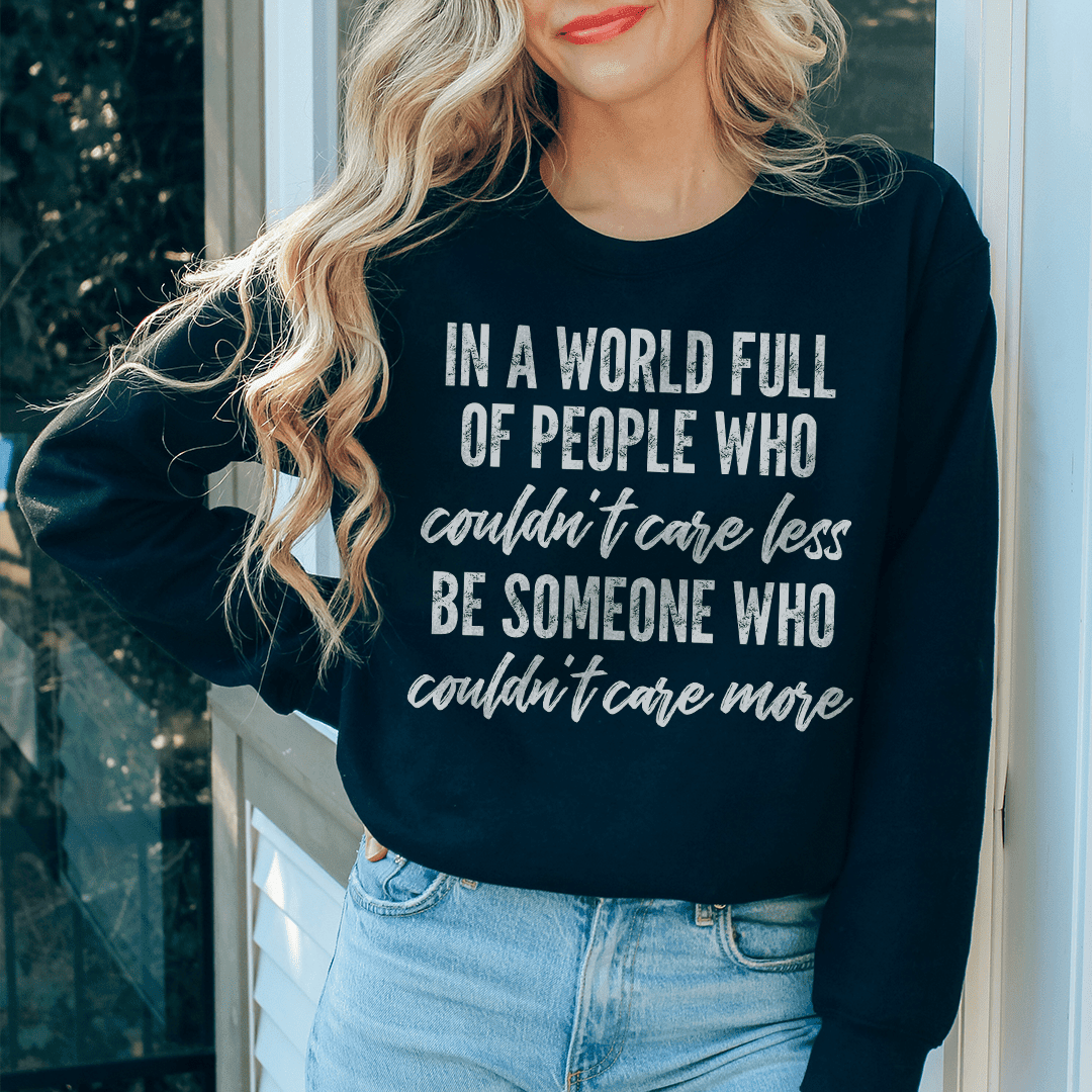 In A World Full Of People Who Couldn't Care Less Be Someone Sweatshirt