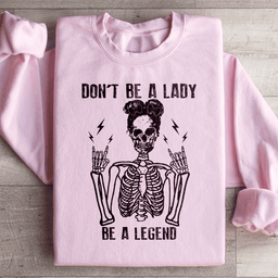 Don't Be A Lady Be A Legend Sweatshirt
