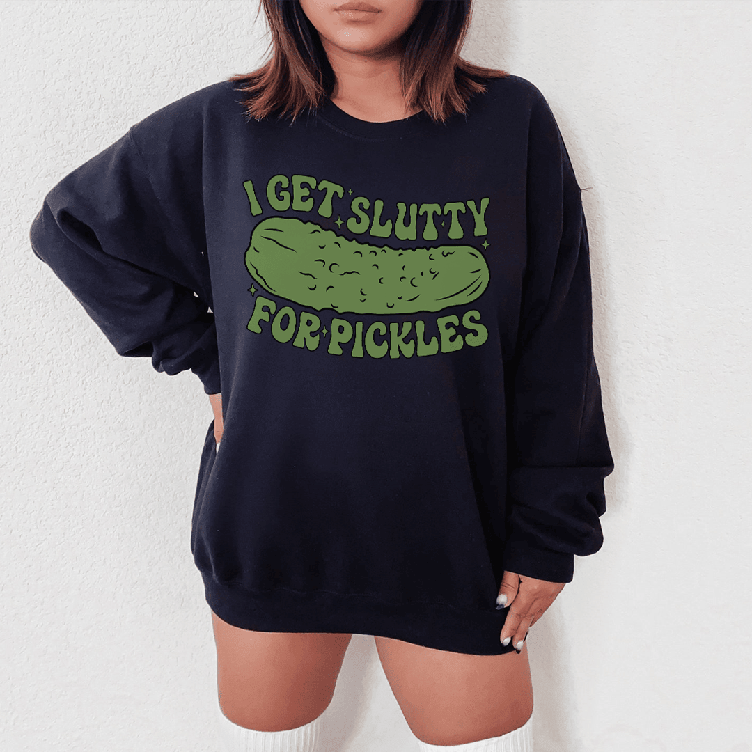 I Get Slutty For Pickles Sweatshirt