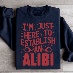 I'm Just Here To Establish An Alibi Sweatshirt