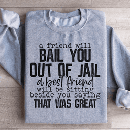 A Friend Will Bail You Out Of Jail Sweatshirt