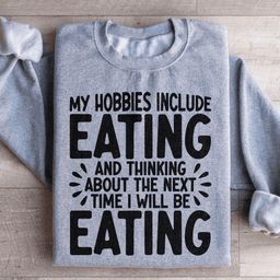 My Hobbies Include Eating Sweatshirt