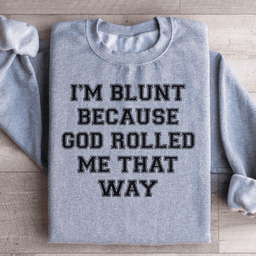 I'm Blunt Because God Rolled Me That Way Sweatshirt