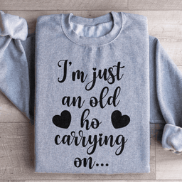 I'm Just An Old Ho Carrying On Sweatshirt