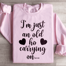 I'm Just An Old Ho Carrying On Sweatshirt