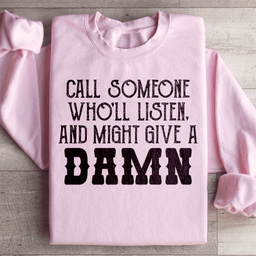 Call Someone Who'll Listen And Might Give A Damn Sweatshirt