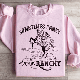 Sometimes Fancy Always Ranchy Sweatshirt