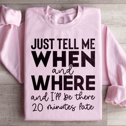 Just Tell Me When And Where Sweatshirt