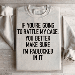 If You're Going To Rattle My Case You Better Make Sure I'm Padlocked In It Sweatshirt