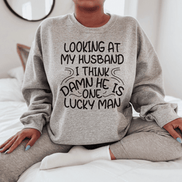 Looking At My Husband I Think Damn He Is A Lucky Man Sweatshirt