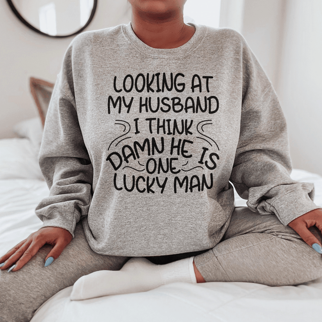 Looking At My Husband I Think Damn He Is A Lucky Man Sweatshirt