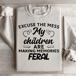 Excuse The Mess My Children Are Making Memories Feral Sweatshirt