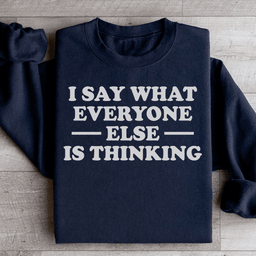 I Say What Everyone Else Is Thinking Sweatshirt