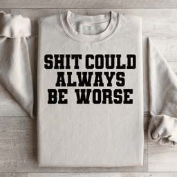 It Could Always Be Worse Sweatshirt