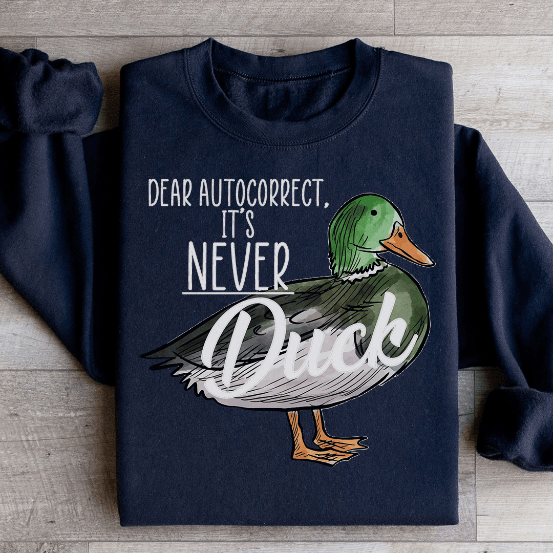 Dear Autocorrect It's Never Duck Sweatshirt