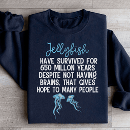 Jellyfish Have Survived For 650 Millon Years Despit Not Having Brains Sweatshirt