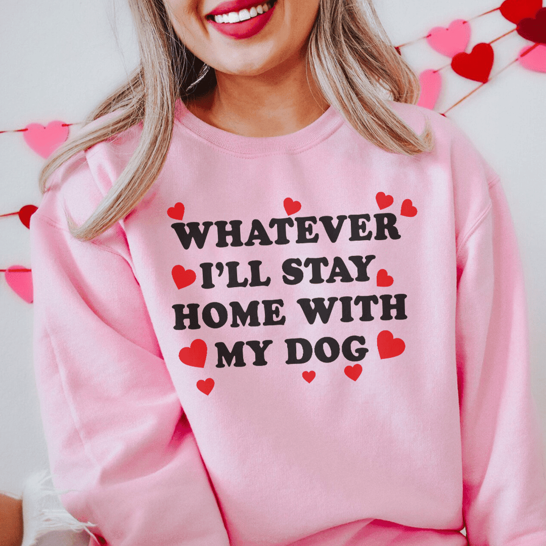 Whatever I'll Stay Home With My Dog Sweatshirt