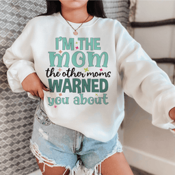 I'm The Mom The Other Moms Warned You About Sweatshirt