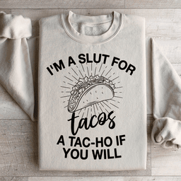 I'm A Slut For Tacos A Tac ho If You Will Sweatshirt