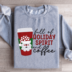 Full Of Holiday Spirit And Coffee Sweatshirt