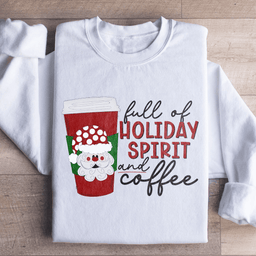 Full Of Holiday Spirit And Coffee Sweatshirt