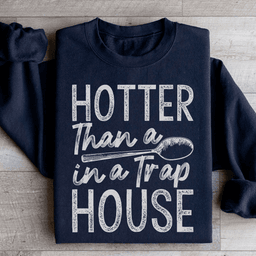 Hotter Than A Spoon In A Trap House Sweatshirt