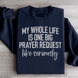 My Whole Life Is Just One Big Prayer Request Sweatshirt