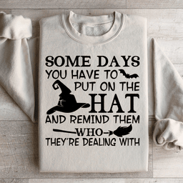 Some Days You Have To Put On The Hat Sweatshirt