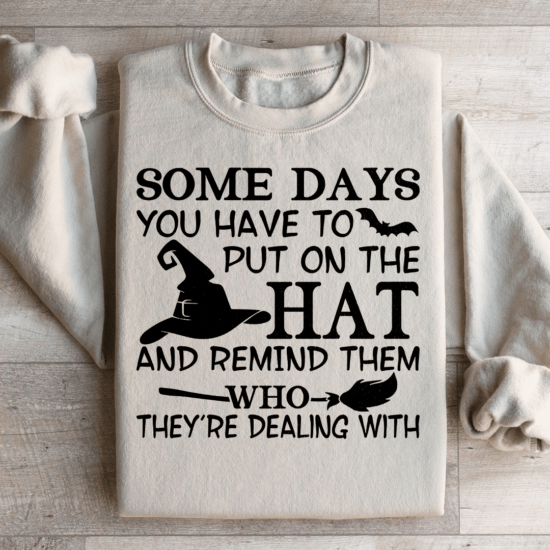 Some Days You Have To Put On The Hat Sweatshirt