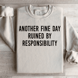 Another Fine Day Ruined By Responsibility Sweatshirt