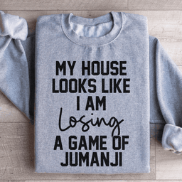 My House Looks Like I Am Losing A Game Of Jumanji  Sweatshirt