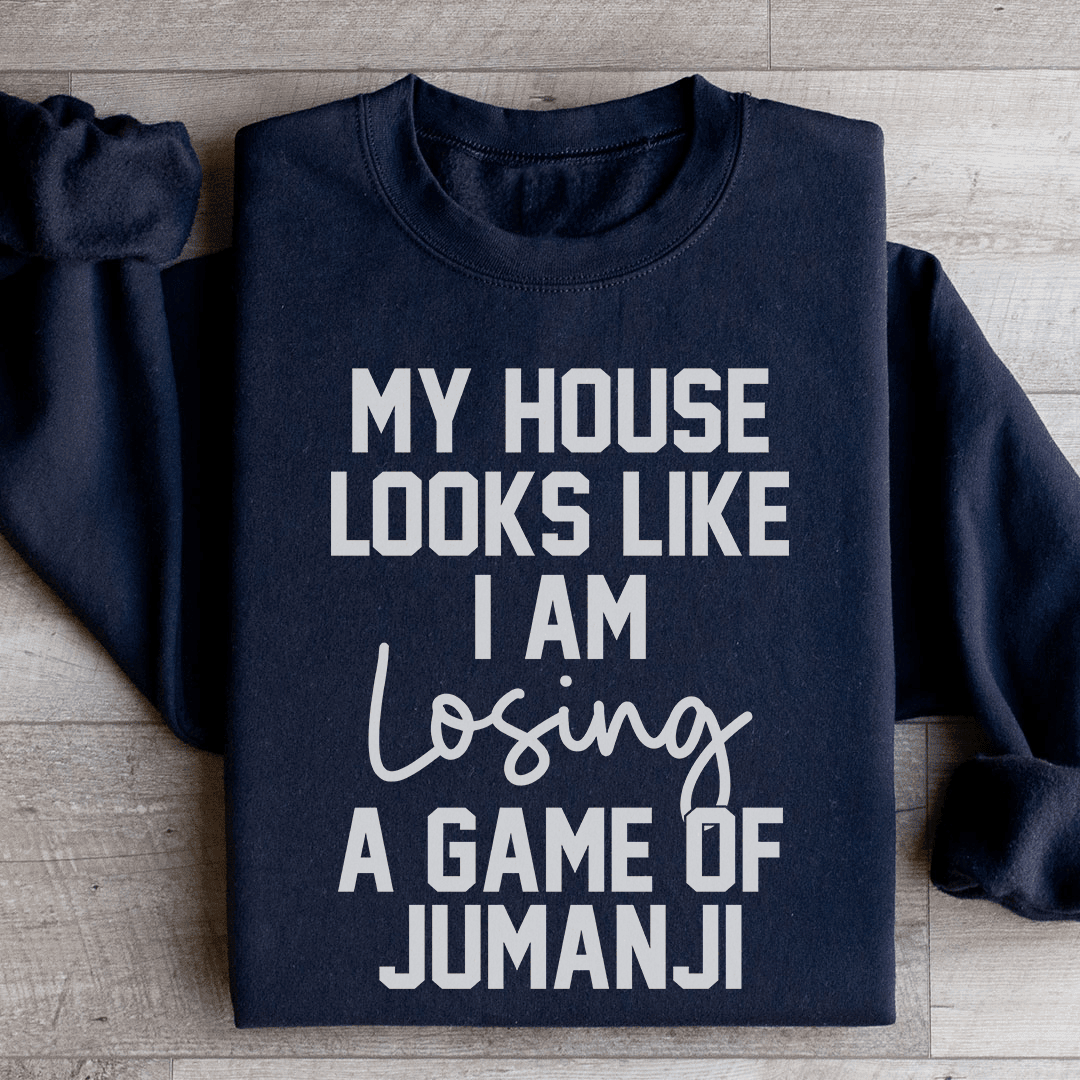 My House Looks Like I Am Losing A Game Of Jumanji  Sweatshirt