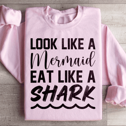 Look Like A Mermaid Eat Like A Shark Sweatshirt