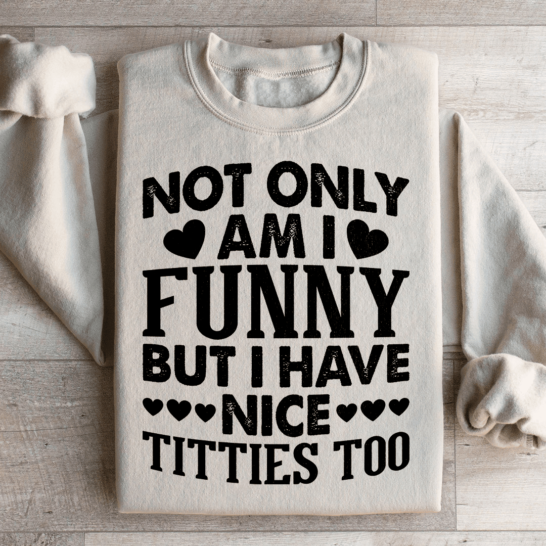 Not Only Am I Funny Sweatshirt