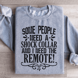 Some People Need A Shock Collar Sweatshirt