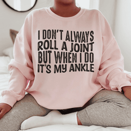 I Don't Always Roll A Joint But When I Do It's My Ankle Sweatshirt