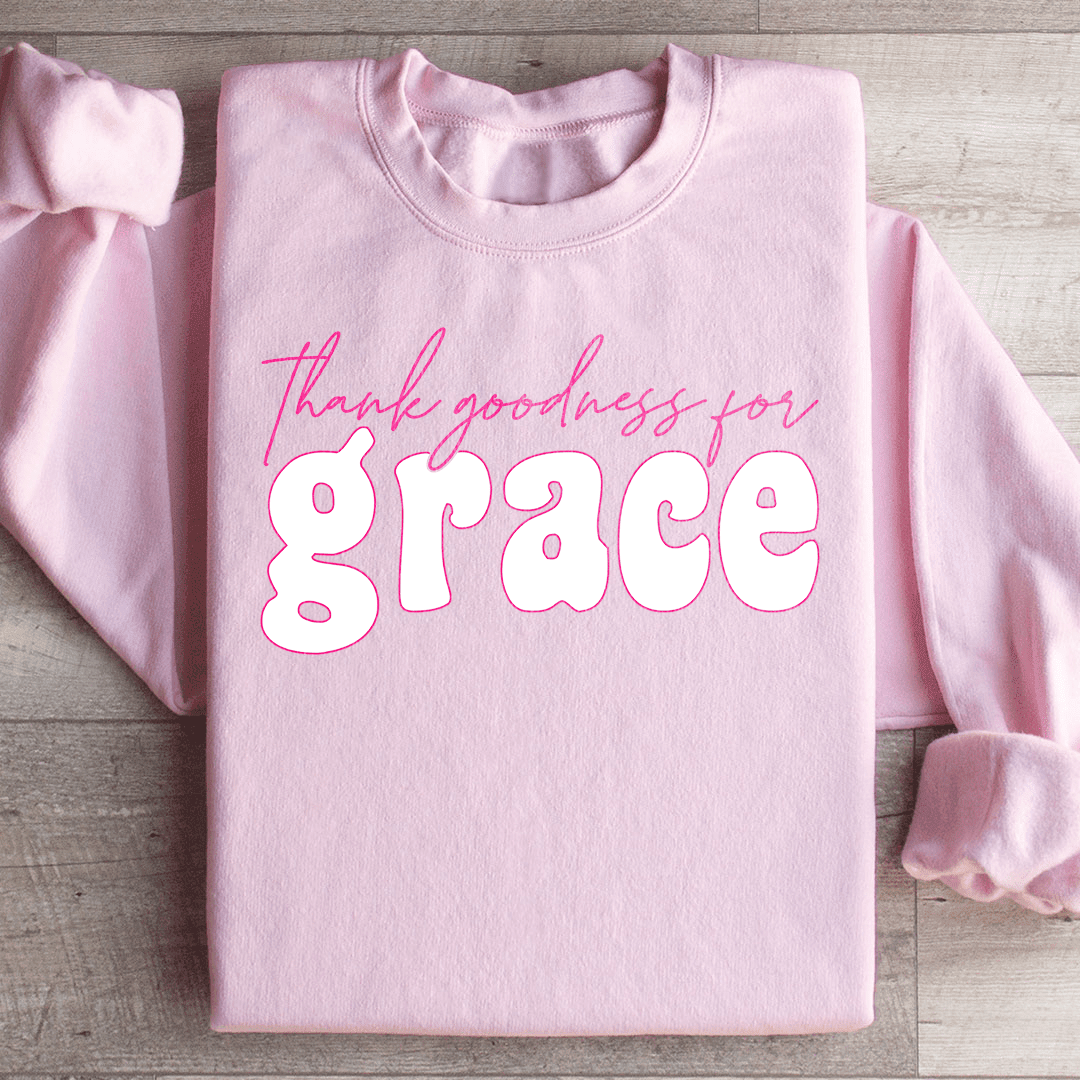 Thank Goodness for Grace Sweatshirt