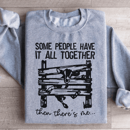 Some People Have It All Together Sweatshirt