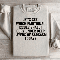 Let's See Which Emotional Issues Shall I Bury Under Deep Layers Of Sarcasm Today Sweatshirt
