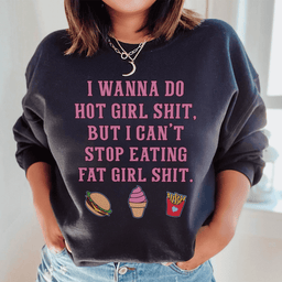 I Wanna Do Hot Girl S-hit But I Can't Stop Eating Fat Girl S-hit Sweatshirt