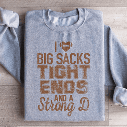 I Love Big Sacks Tight Ends And A Strong D Sweatshirt