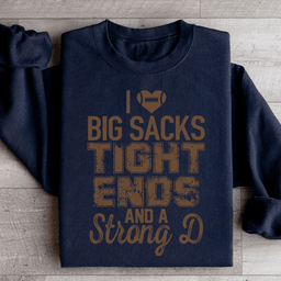 I Love Big Sacks Tight Ends And A Strong D Sweatshirt