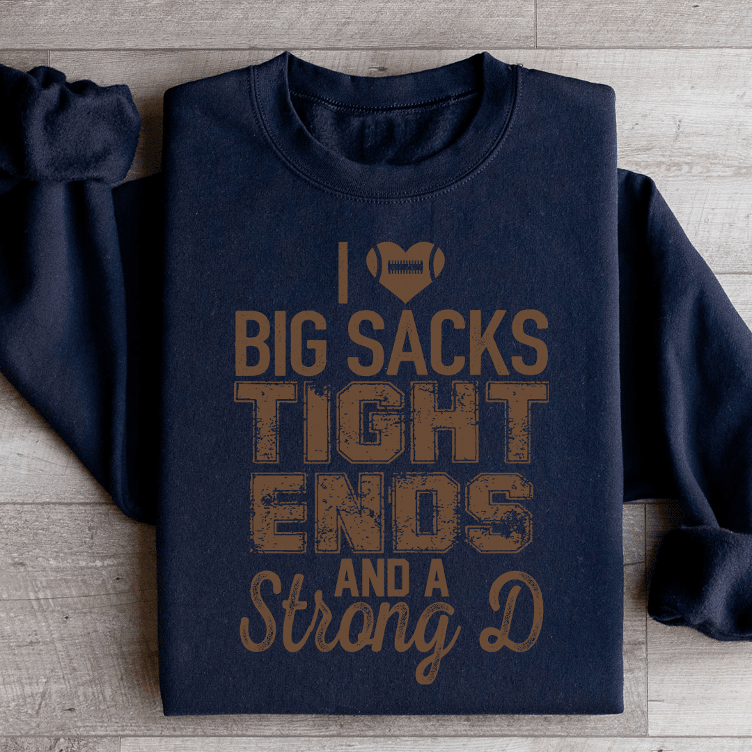 I Love Big Sacks Tight Ends And A Strong D Sweatshirt