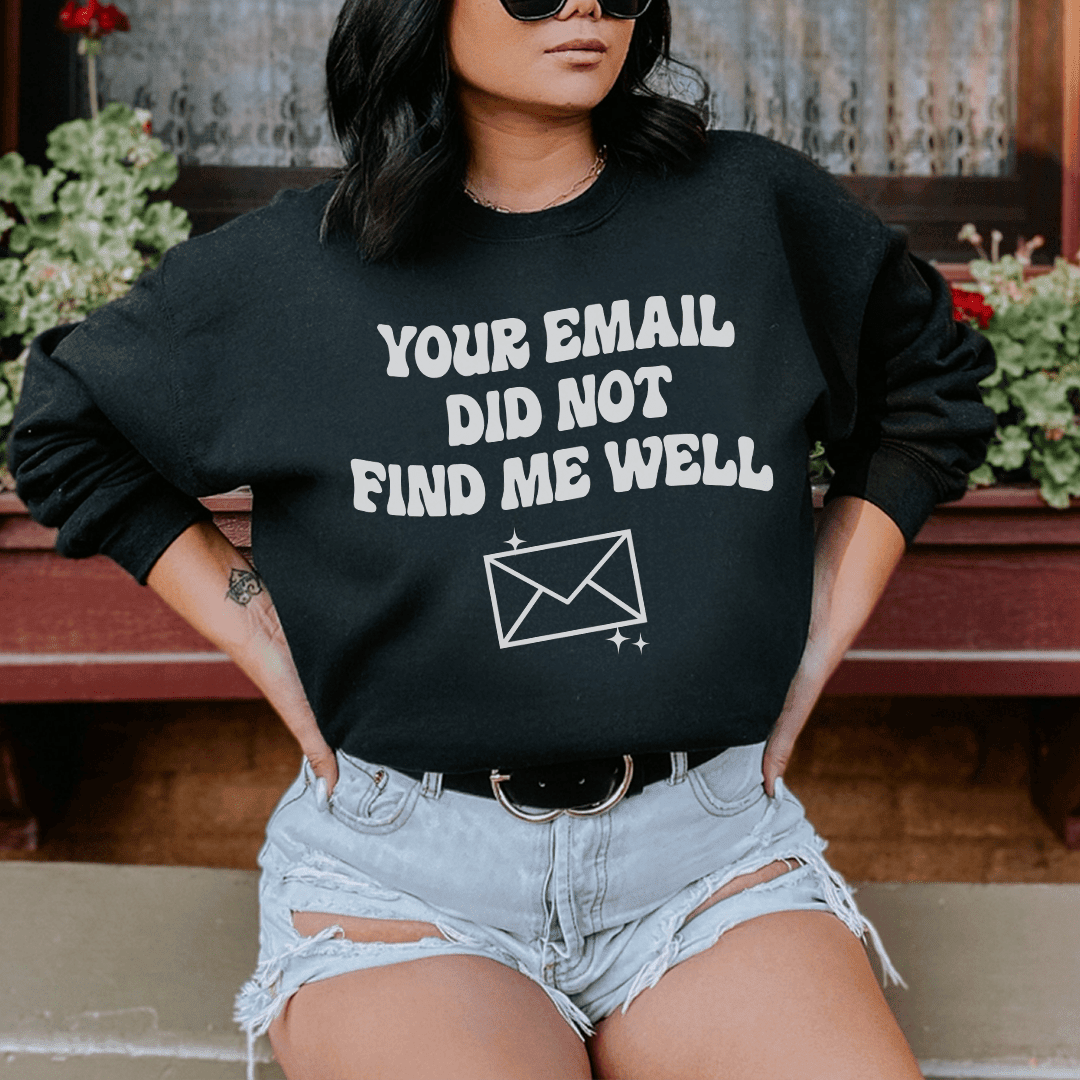 Your Email Did Not Find Me Well Sweatshirt