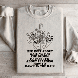 Life Isn't About Waiting For The Storm To Pass Sweatshirt