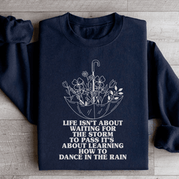 Life Isn't About Waiting For The Storm To Pass Sweatshirt