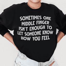Sometimes One Middle Finger Is Not Enough Sweatshirt