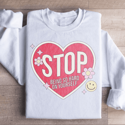Stop Being So Hard On Yourself Sweatshirt