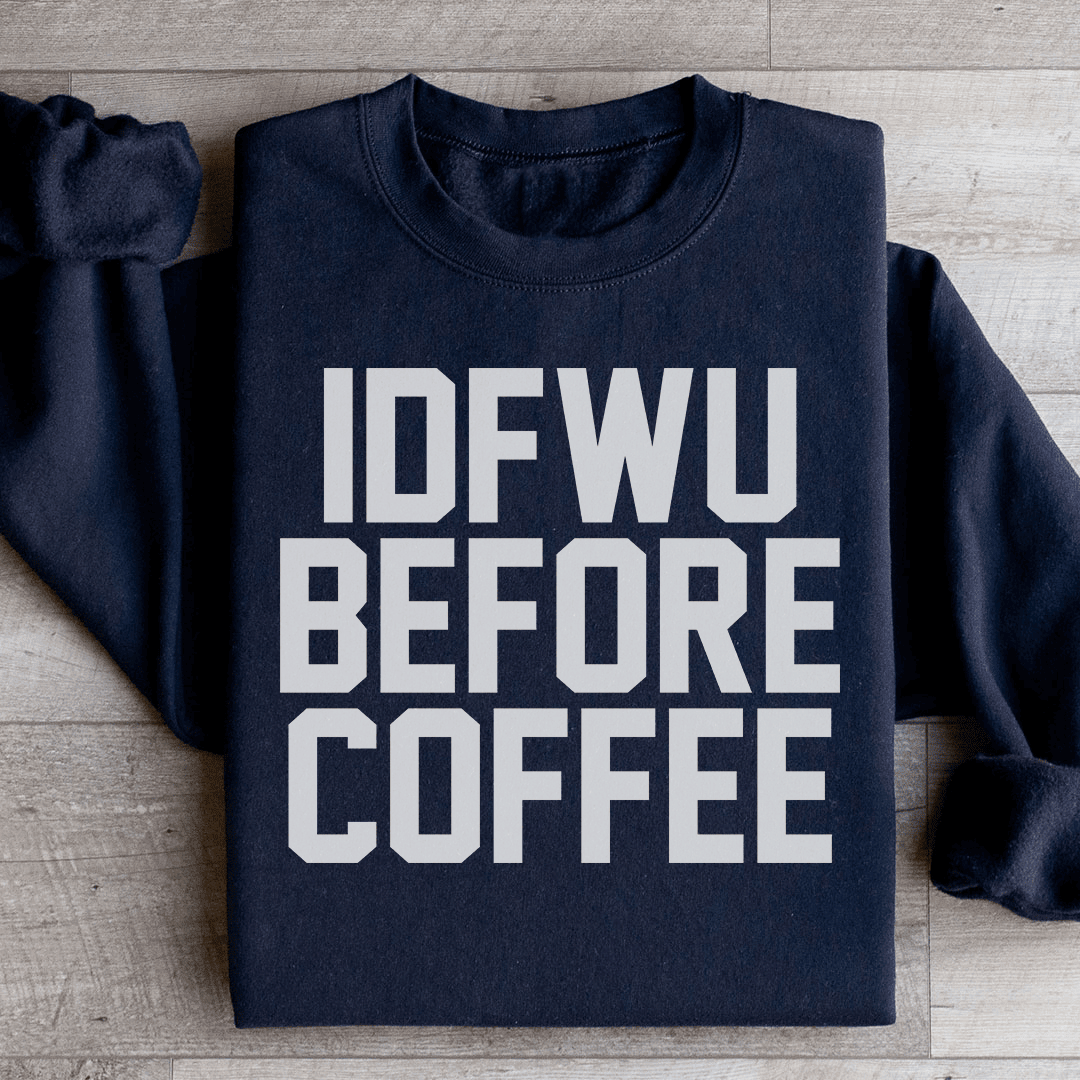 IDFWU Before Coffee Sweatshirt